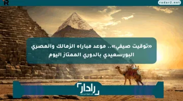 «توقيت صيفي».. موعد مباراة الزمالك والمصري البورسعيدي بالدوري الممتاز اليوم